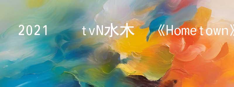 曹宋的個人主頁,2021韓國tvN水木劇《Hometown》第12集[韓語中字]迅雷下載_深夜電影